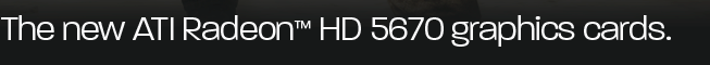 The new ATI Radeon HD 5670 graphics card.