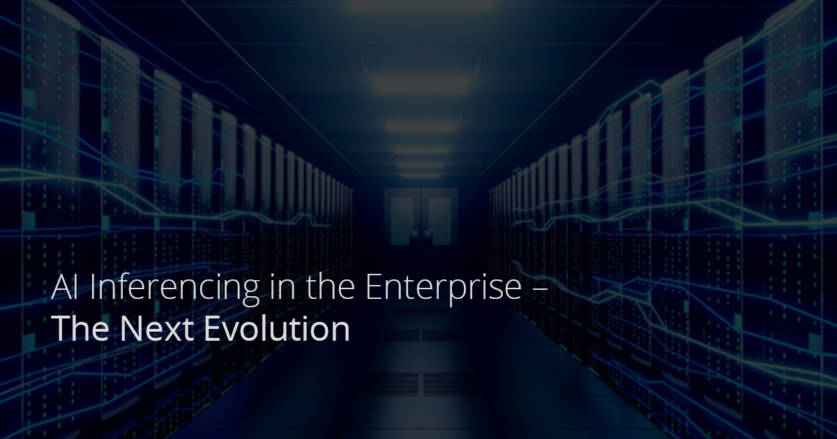 AI Inferencing in the Enterprise – The Next Evolution